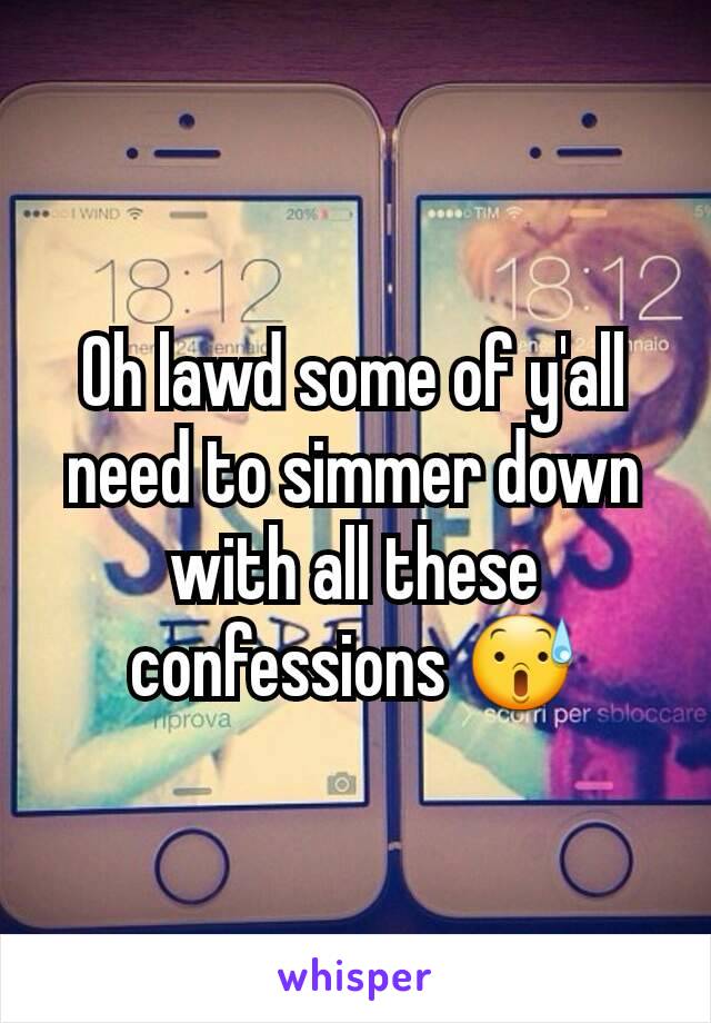 Oh lawd some of y'all need to simmer down with all these confessions 😰