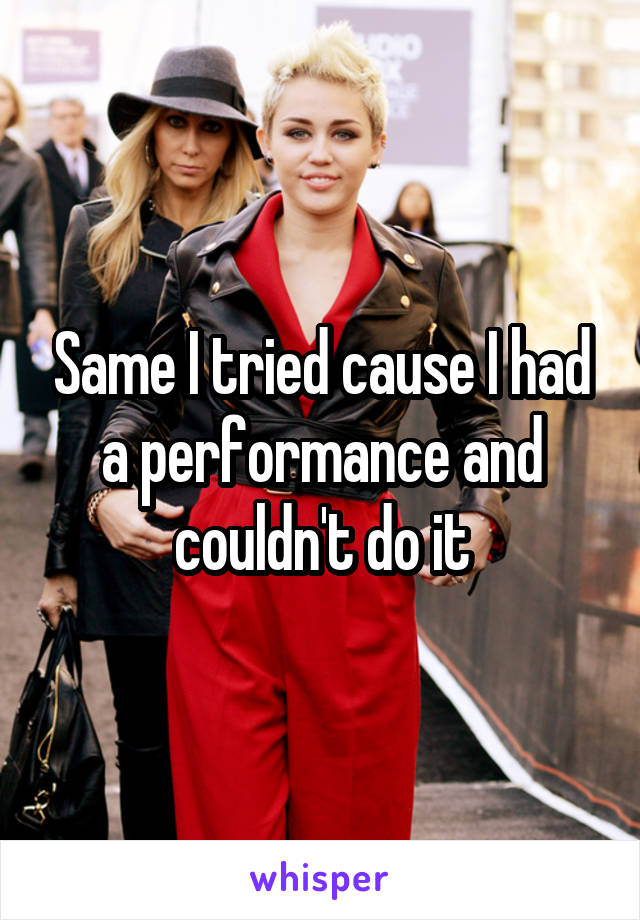 Same I tried cause I had a performance and couldn't do it