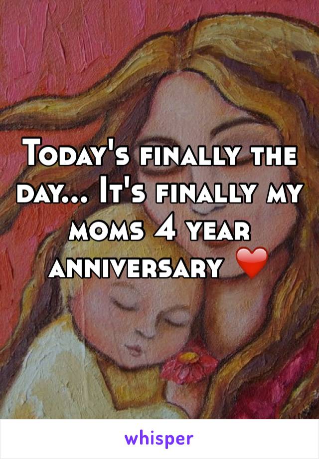 Today's finally the day... It's finally my moms 4 year anniversary ❤️