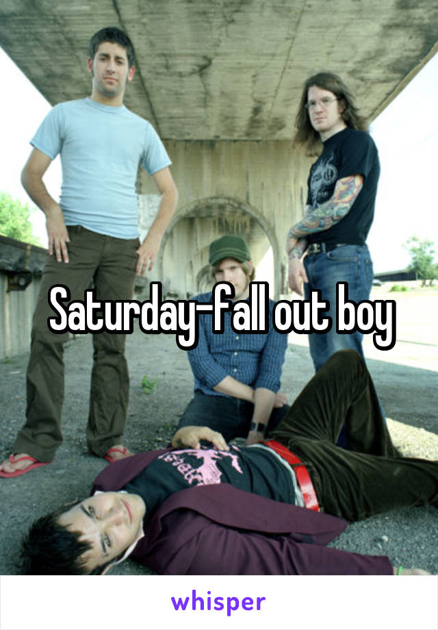 Saturday-fall out boy
