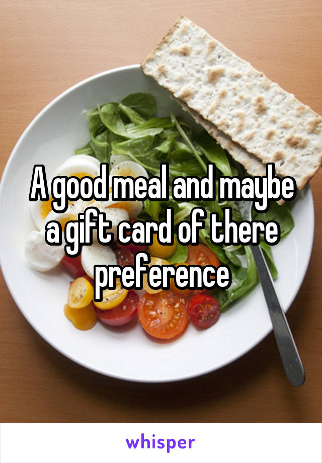 A good meal and maybe a gift card of there preference