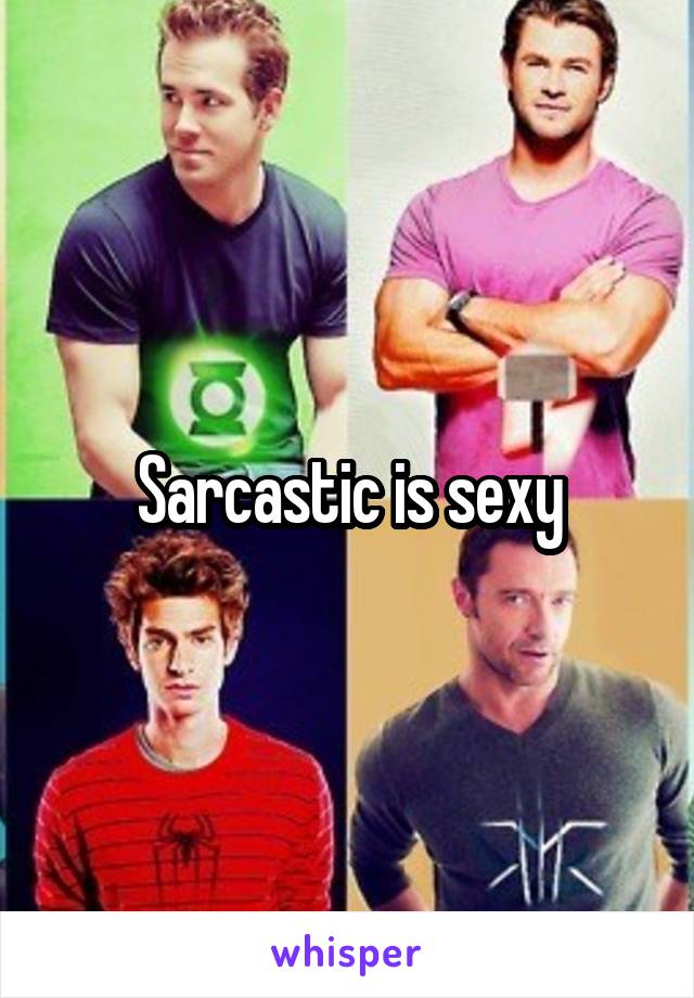 Sarcastic is sexy