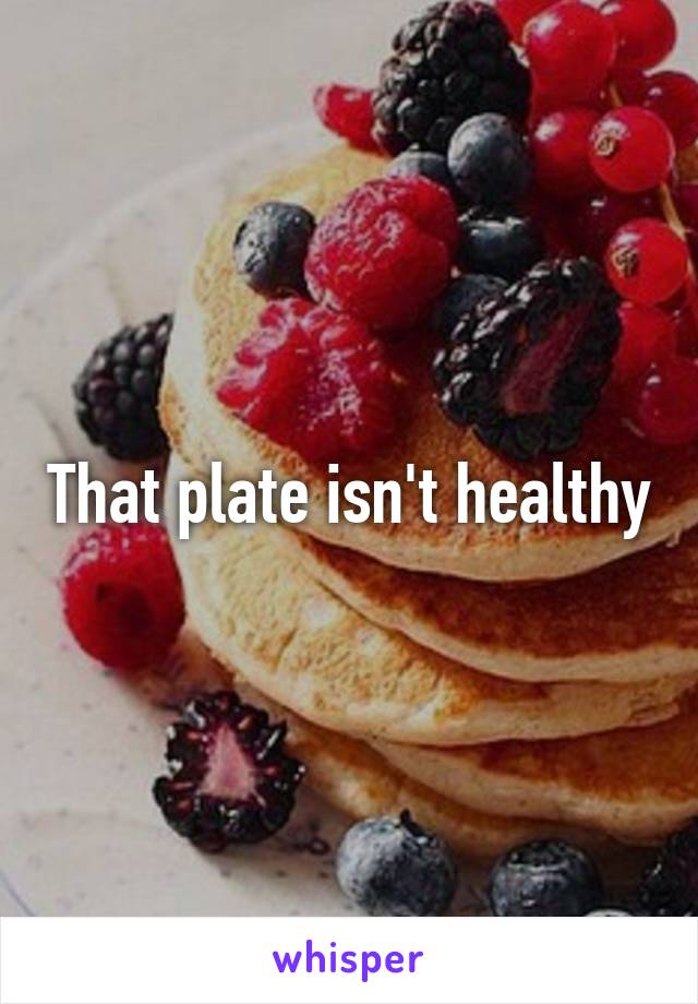 That plate isn't healthy