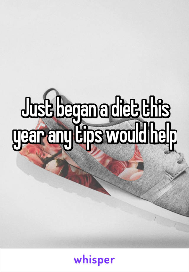 Just began a diet this year any tips would help 