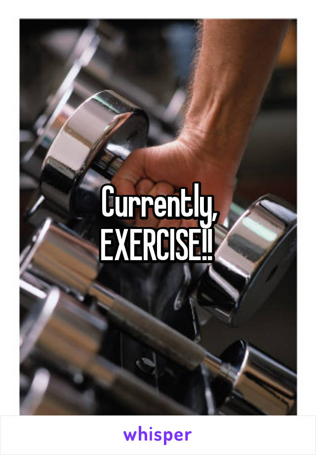 Currently,
EXERCISE!! 