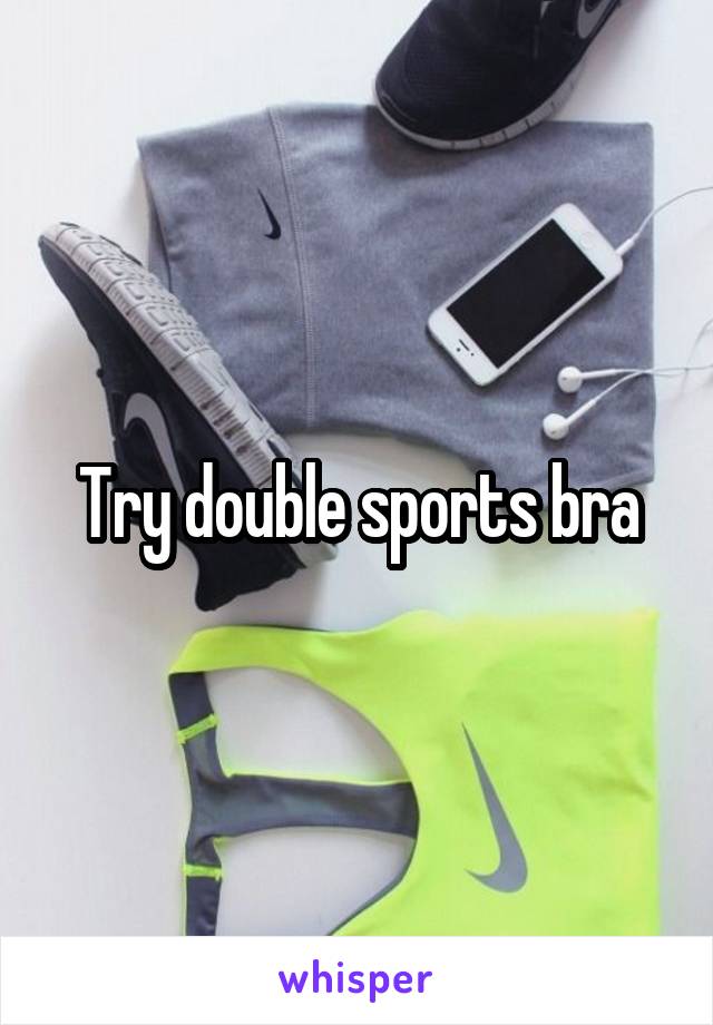 Try double sports bra