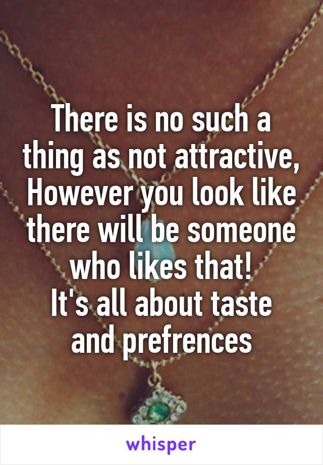 There is no such a thing as not attractive, However you look like there will be someone who likes that!
It's all about taste and prefrences