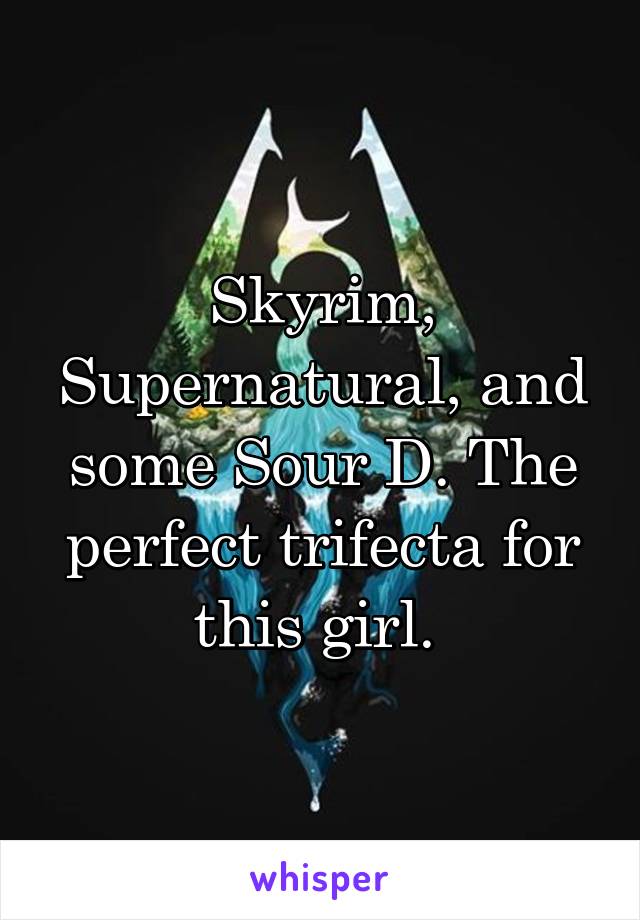 Skyrim, Supernatural, and some Sour D. The perfect trifecta for this girl. 
