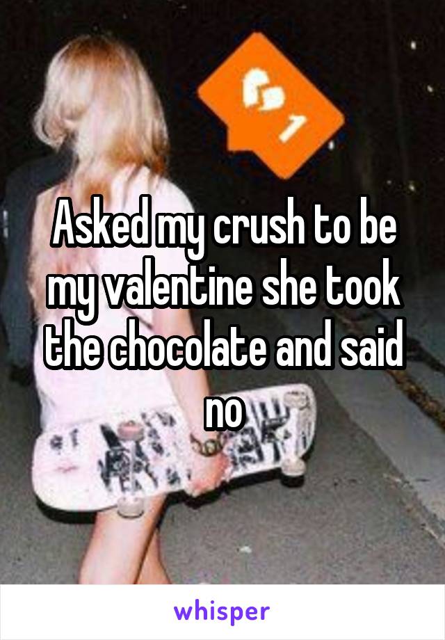 Asked my crush to be my valentine she took the chocolate and said no