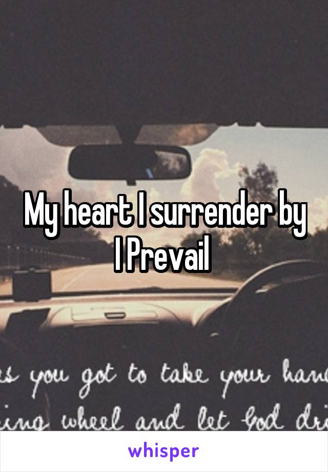 My heart I surrender by I Prevail 