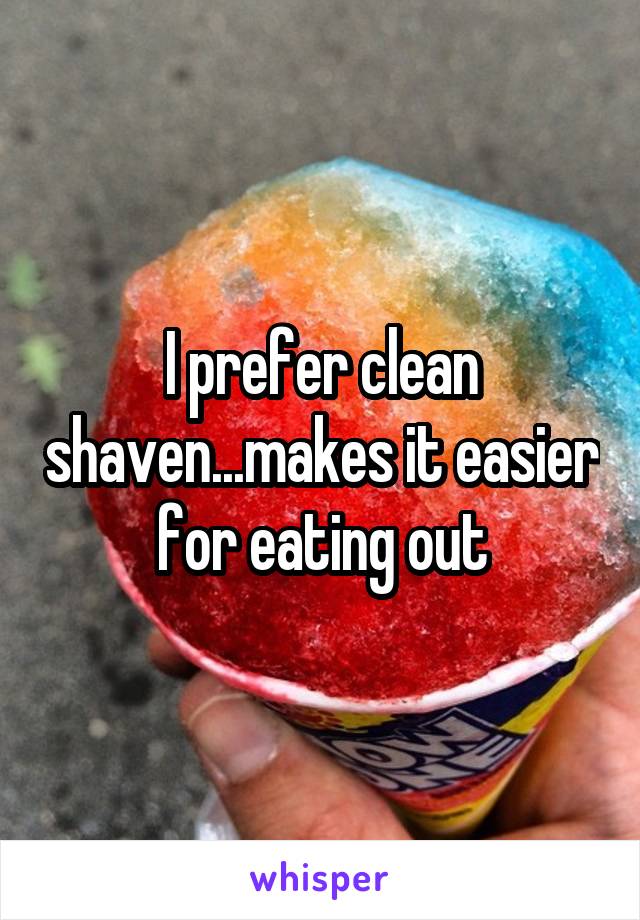 I prefer clean shaven...makes it easier for eating out
