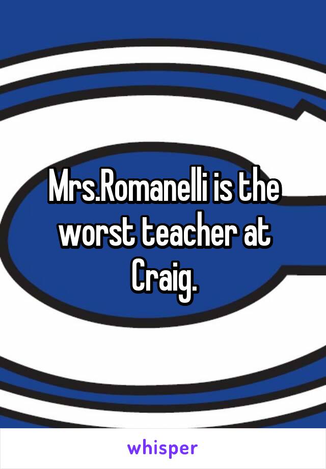Mrs.Romanelli is the worst teacher at Craig.