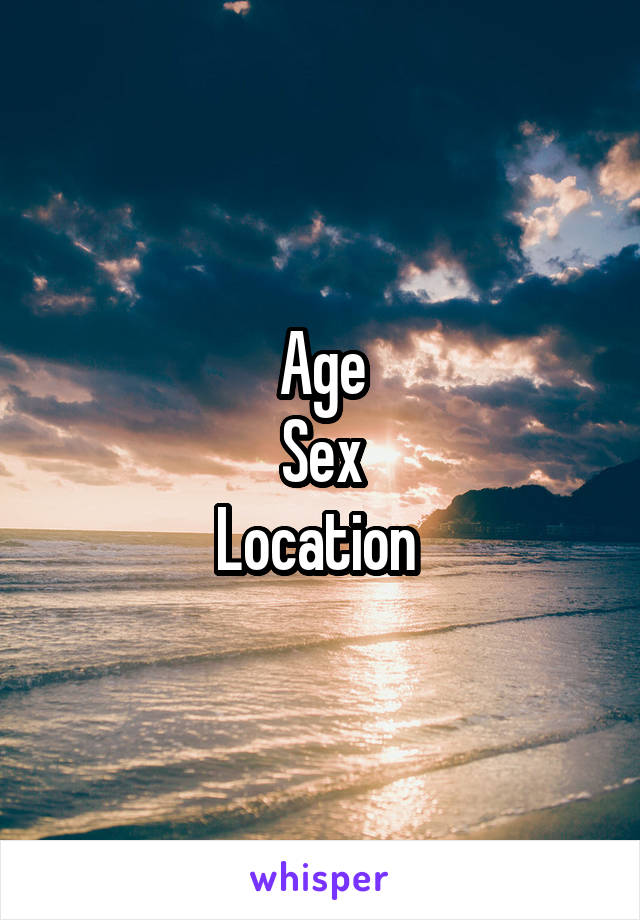 Age
Sex
Location 