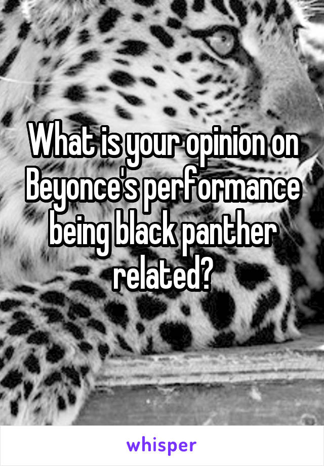 What is your opinion on Beyonce's performance being black panther related?
