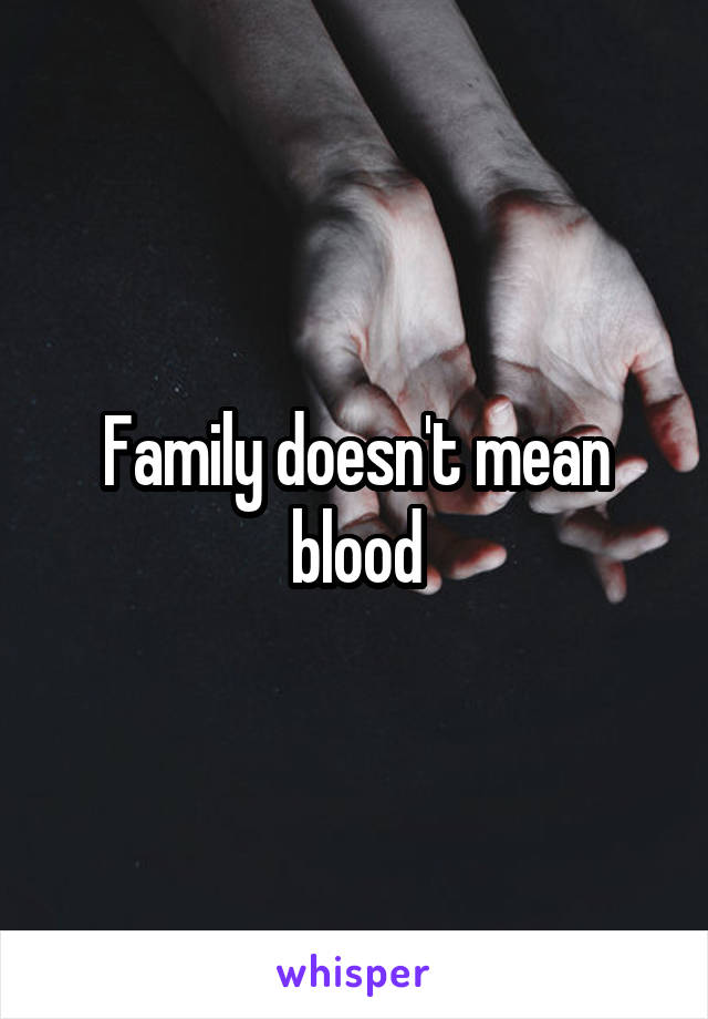 Family doesn't mean blood