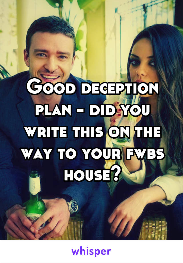 Good deception plan - did you write this on the way to your fwbs house?