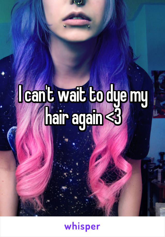 I can't wait to dye my hair again <3
