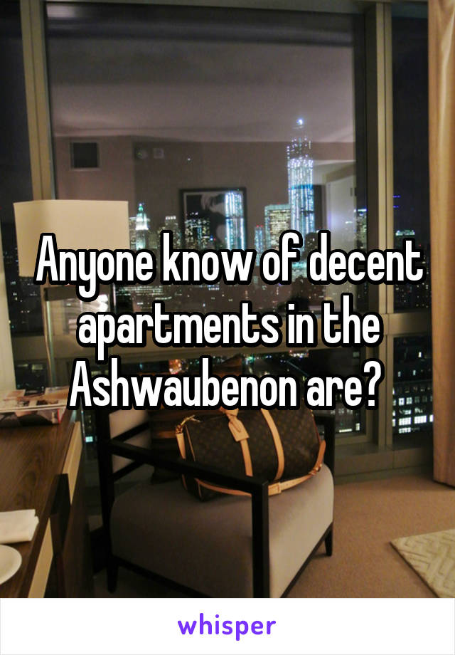 Anyone know of decent apartments in the Ashwaubenon are? 