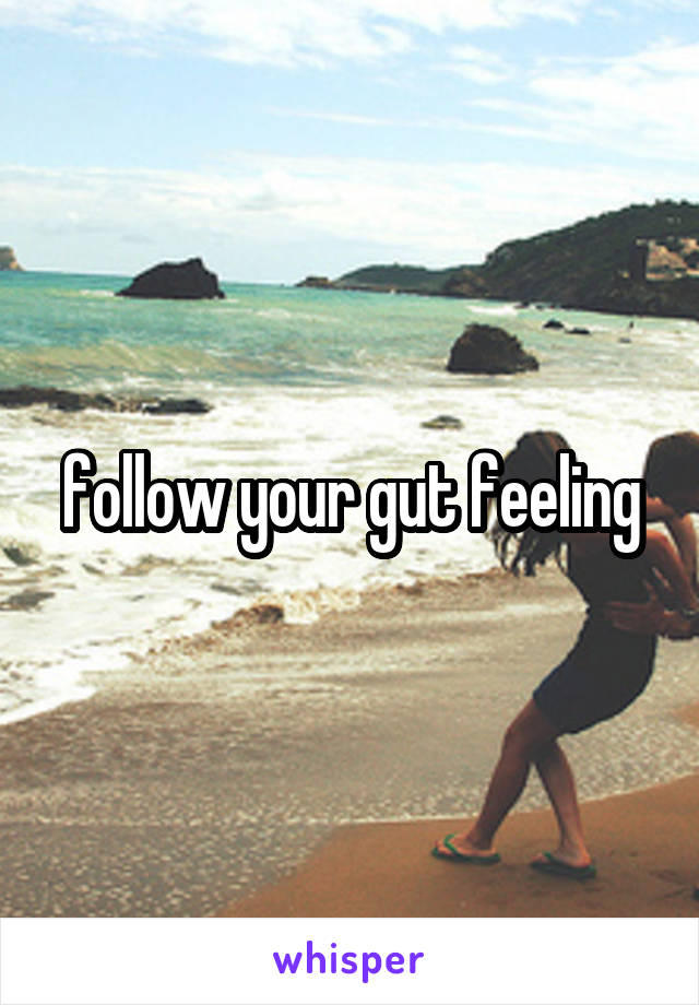 follow your gut feeling