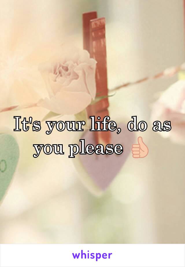 It's your life, do as you please 👍
