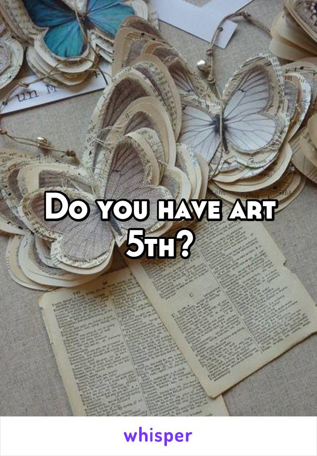 Do you have art 5th?