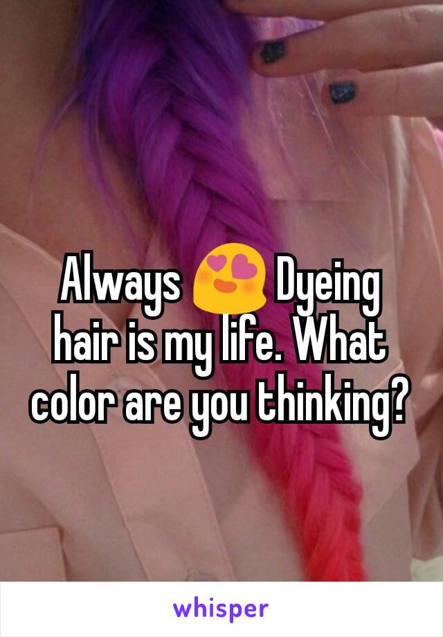 Always 😍 Dyeing hair is my life. What color are you thinking?