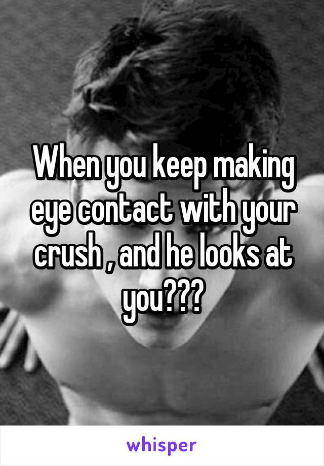 When you keep making eye contact with your crush , and he looks at you❤️😭