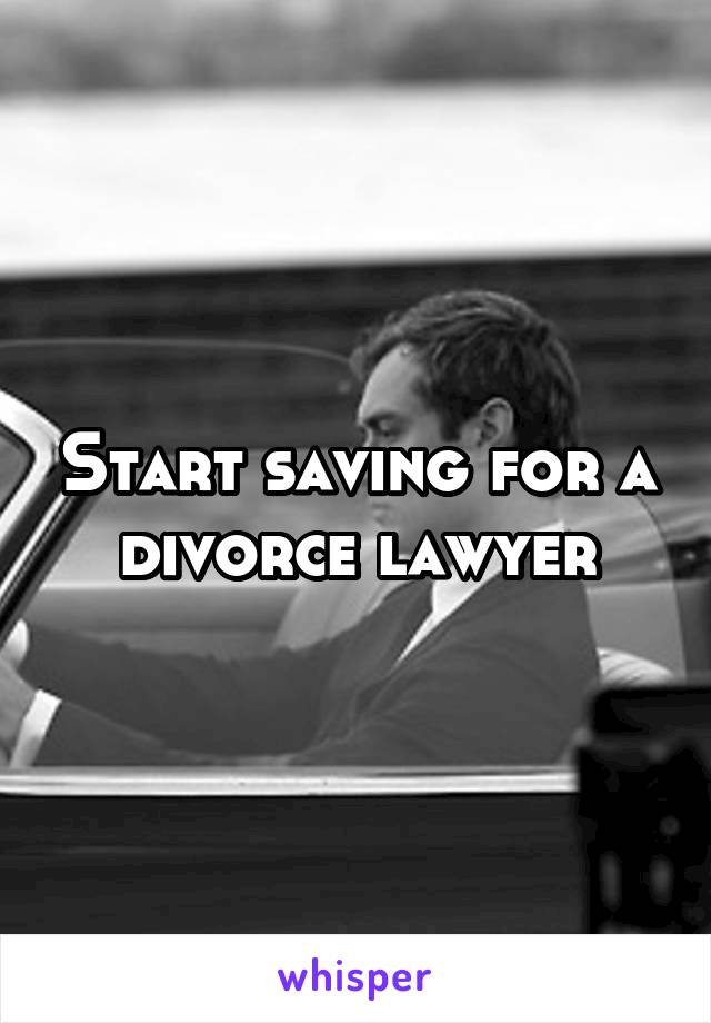 Start saving for a divorce lawyer