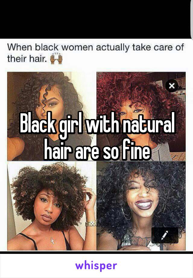 Black girl with natural hair are so fine