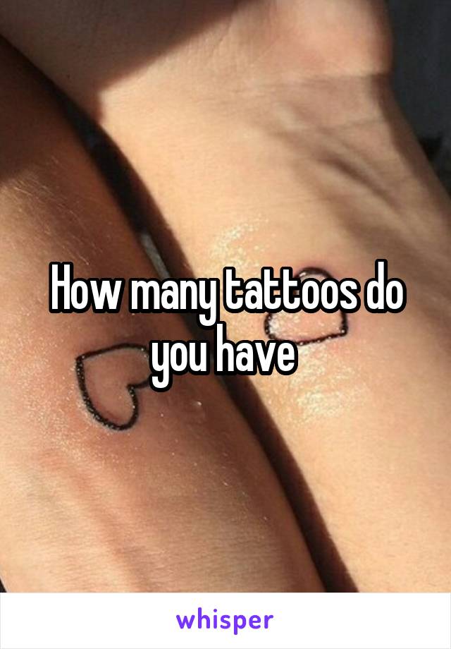 How many tattoos do you have 