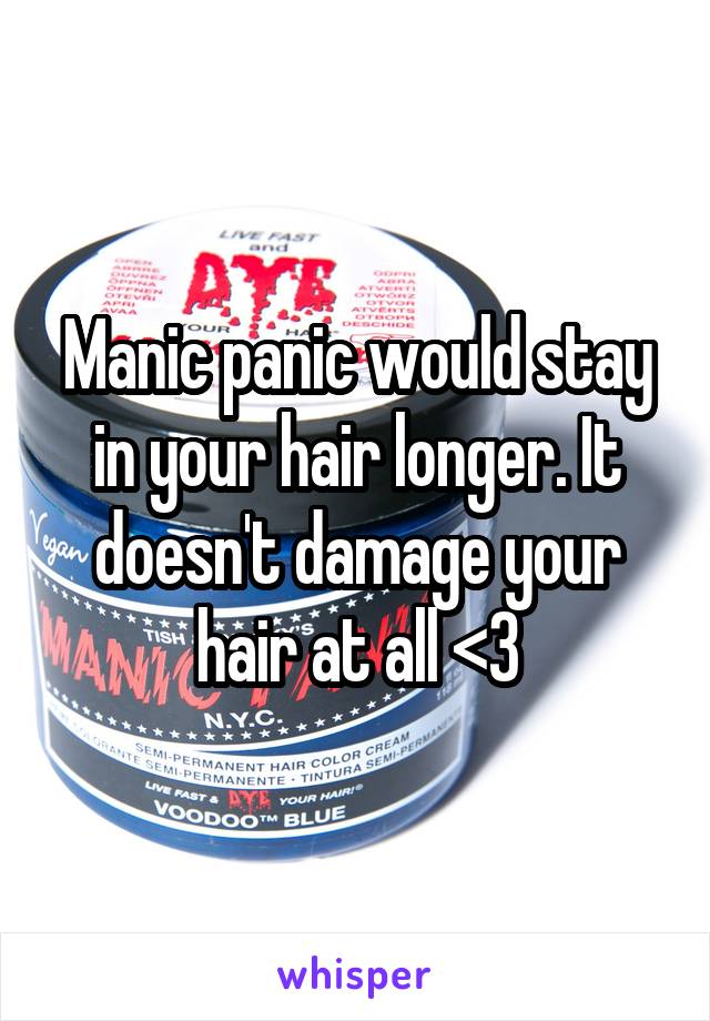 Manic panic would stay in your hair longer. It doesn't damage your hair at all <3