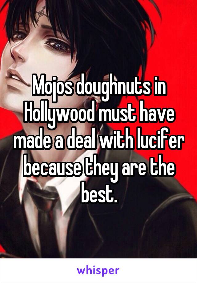 Mojos doughnuts in Hollywood must have made a deal with lucifer because they are the best.