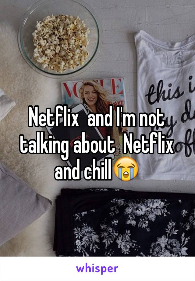 Netflix  and I'm not talking about  Netflix and chill😭