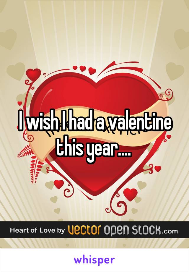I wish I had a valentine this year.... 