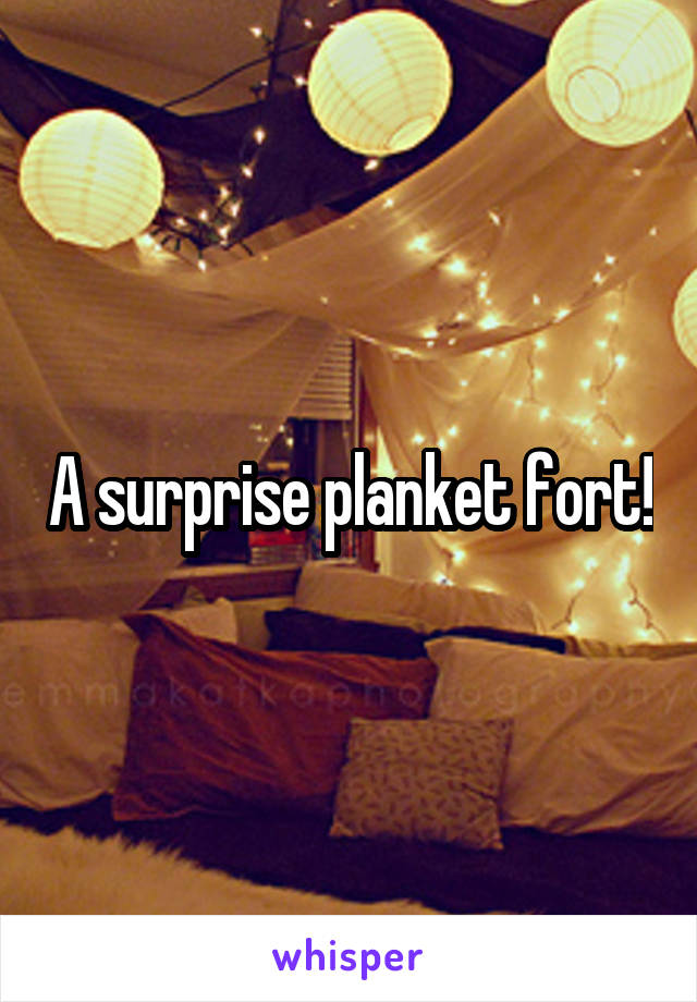 A surprise planket fort!