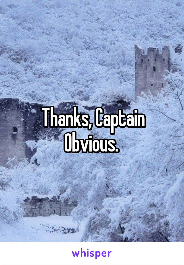 Thanks, Captain Obvious. 