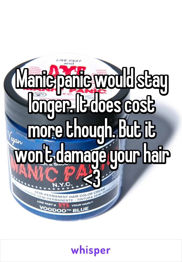 Manic panic would stay longer. It does cost more though. But it won't damage your hair <3