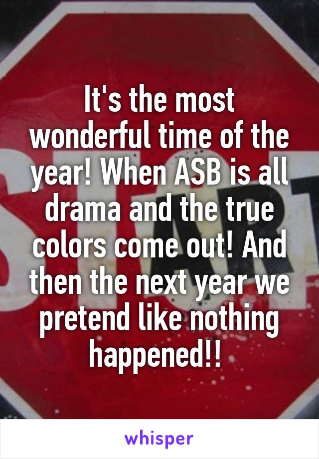 It's the most wonderful time of the year! When ASB is all drama and the true colors come out! And then the next year we pretend like nothing happened!! 