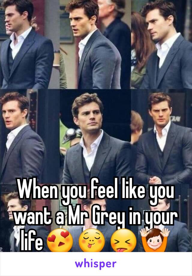 When you feel like you want a Mr Grey in your life😍😋😝🙌