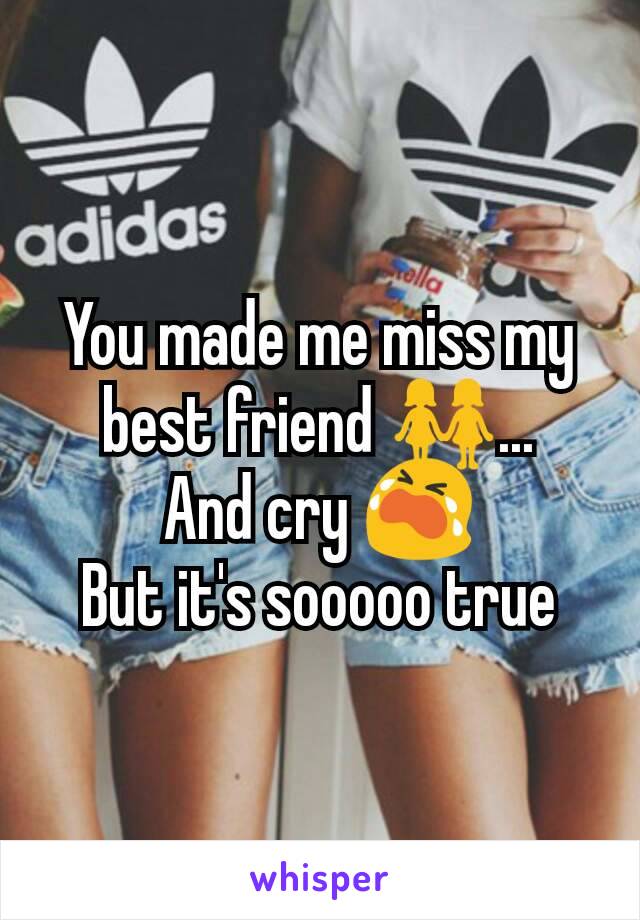 You made me miss my best friend 👭...
And cry 😭
But it's sooooo true