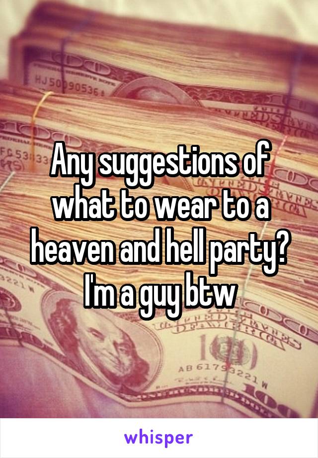Any suggestions of what to wear to a heaven and hell party? I'm a guy btw