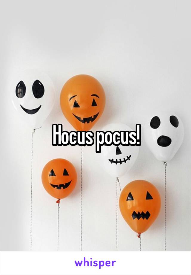 Hocus pocus!