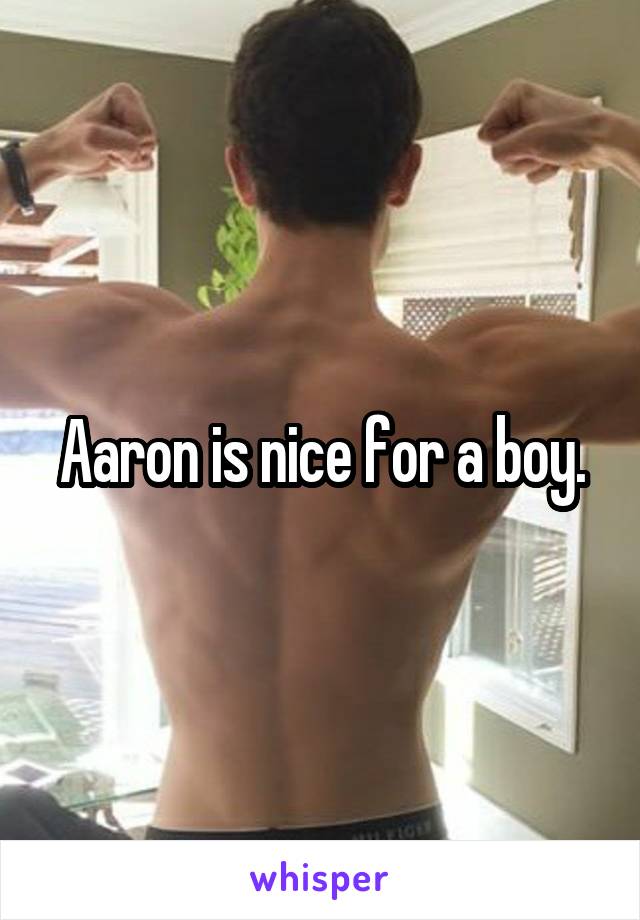 Aaron is nice for a boy.