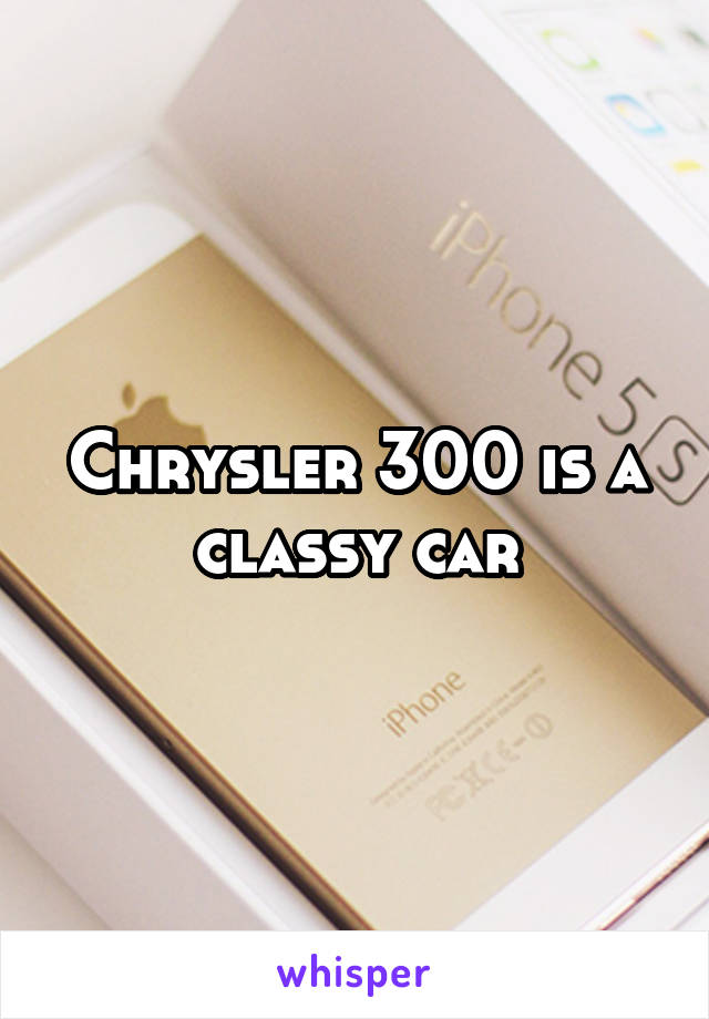 Chrysler 300 is a classy car