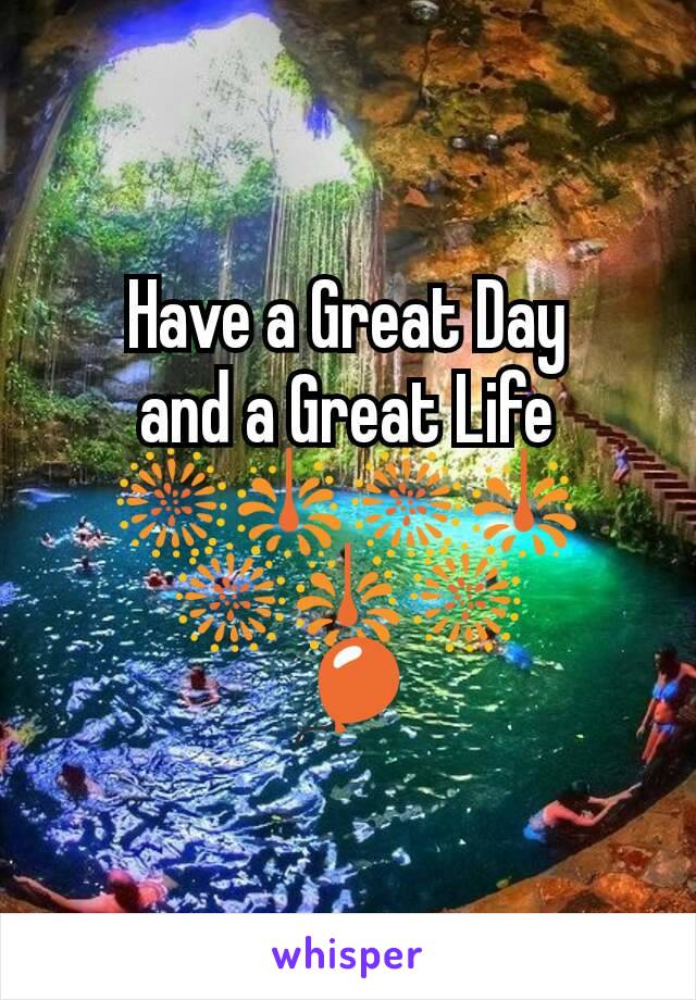 Have a Great Day
and a Great Life
🎆🎇🎆🎇
🎆🎇🎆
🎈