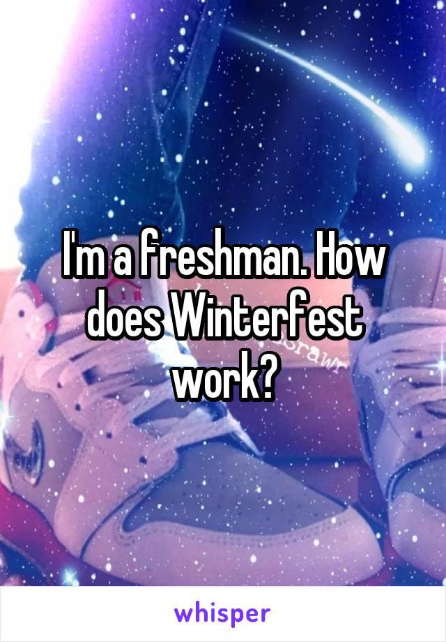 I'm a freshman. How does Winterfest work?