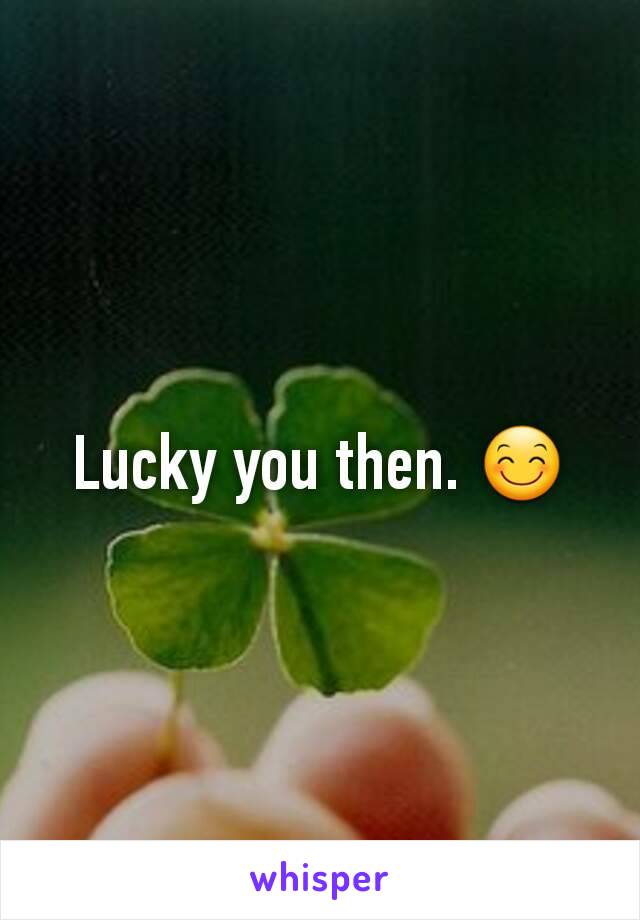 Lucky you then. 😊