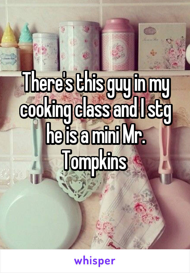 There's this guy in my cooking class and I stg he is a mini Mr. Tompkins 
