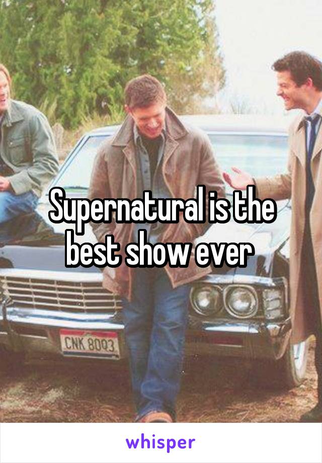 Supernatural is the best show ever 