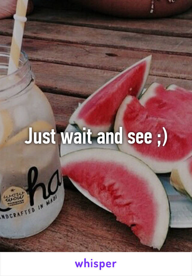 Just wait and see ;)